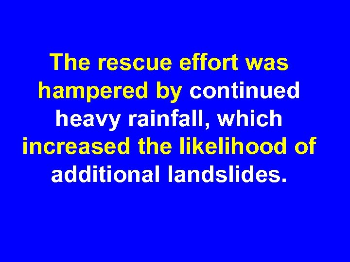 The rescue effort was hampered by continued heavy rainfall, which increased the likelihood of