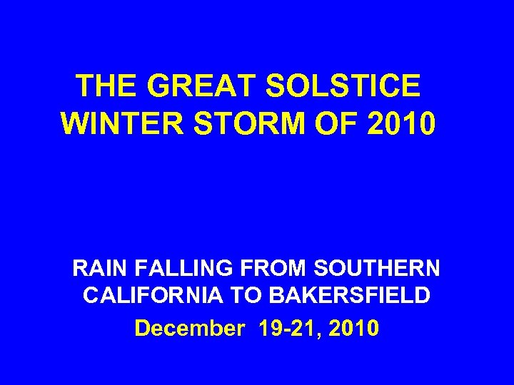 THE GREAT SOLSTICE WINTER STORM OF 2010 RAIN FALLING FROM SOUTHERN CALIFORNIA TO BAKERSFIELD