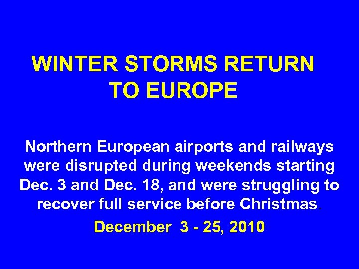 WINTER STORMS RETURN TO EUROPE Northern European airports and railways were disrupted during weekends