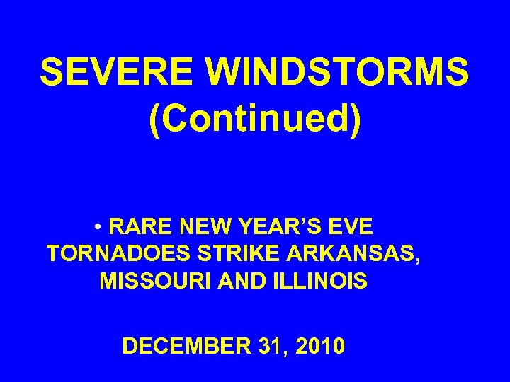 SEVERE WINDSTORMS (Continued) • RARE NEW YEAR’S EVE TORNADOES STRIKE ARKANSAS, MISSOURI AND ILLINOIS