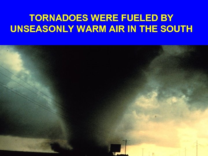 TORNADOES WERE FUELED BY UNSEASONLY WARM AIR IN THE SOUTH 