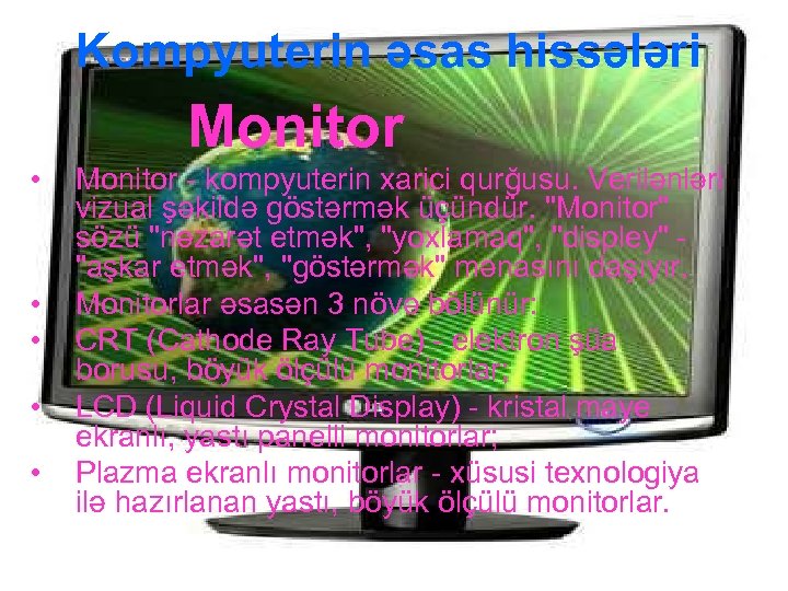 Kompyuterin əsas hissələri Monitor • • • Monitor - kompyuterin xarici qurğusu. Verilənləri vizual