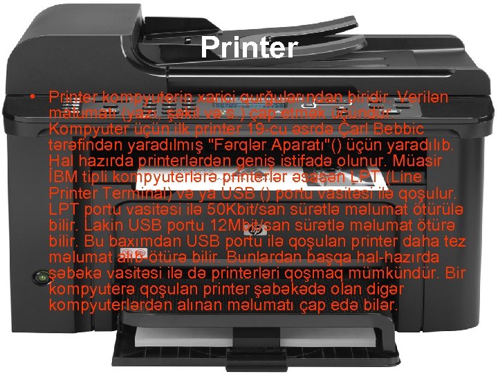 Printer • Printer kompyuterin xarici qurğularından biridir. Verilən məlumatı (yazı, şəkil və s. )