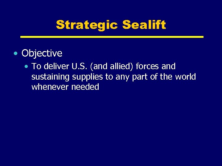 Strategic Sealift • Objective • To deliver U. S. (and allied) forces and sustaining