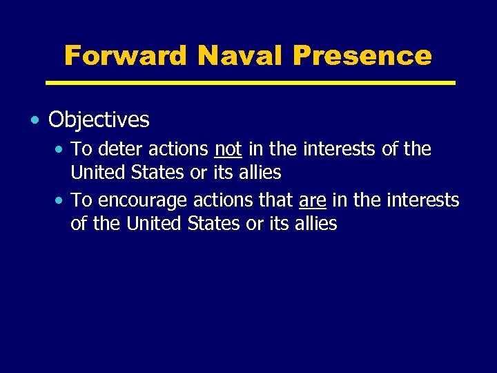 Forward Naval Presence • Objectives • To deter actions not in the interests of