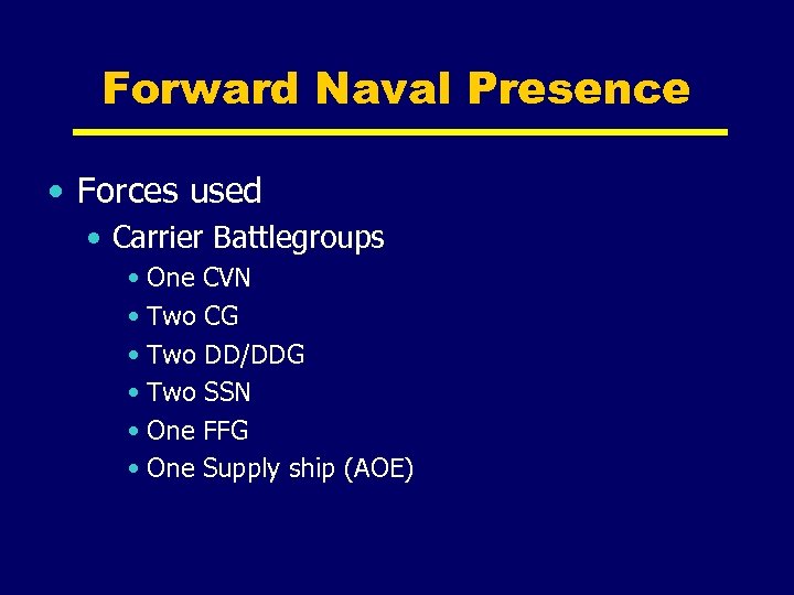 Forward Naval Presence • Forces used • Carrier Battlegroups • One CVN • Two