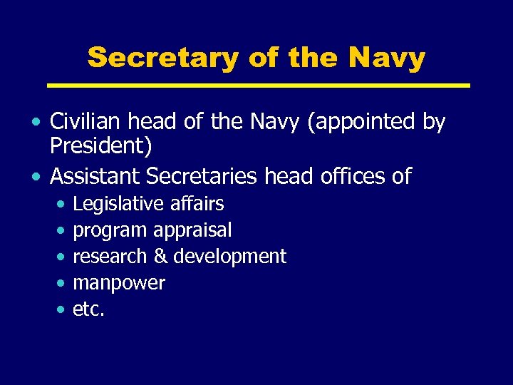 Secretary of the Navy • Civilian head of the Navy (appointed by President) •