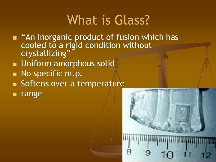 What is Glass? n n n “An inorganic product of fusion which has cooled
