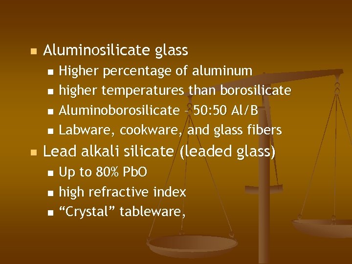 n Aluminosilicate glass Higher percentage of aluminum n higher temperatures than borosilicate n Aluminoborosilicate
