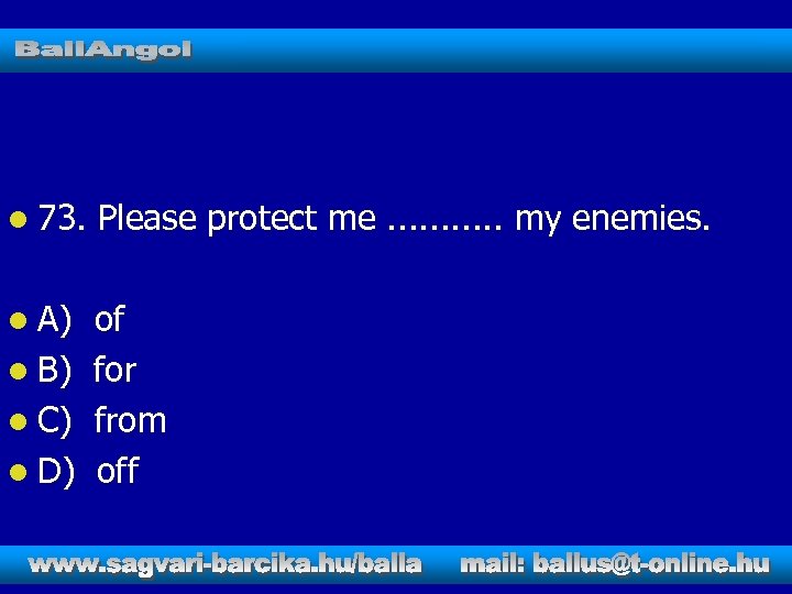 l 73. Please protect me. . . my enemies. l A) of for from