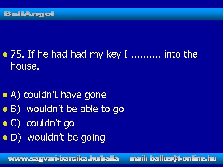 l 75. If he had my key I. . into the house. l A)