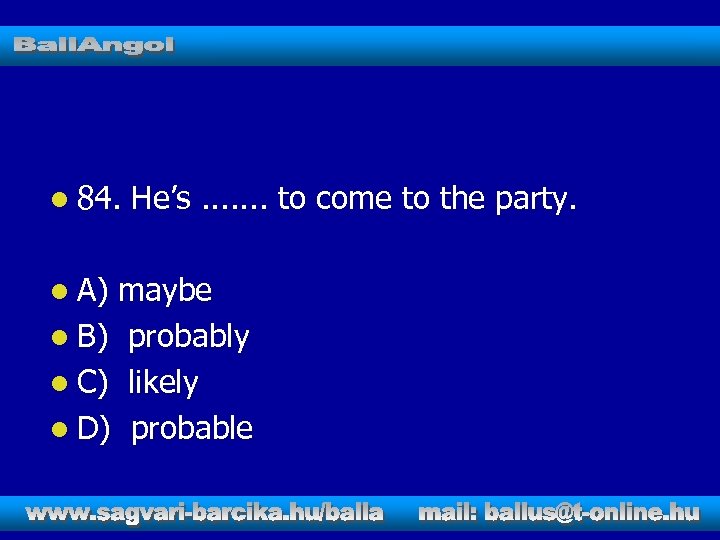 l 84. l A) He’s. . . . to come to the party. maybe