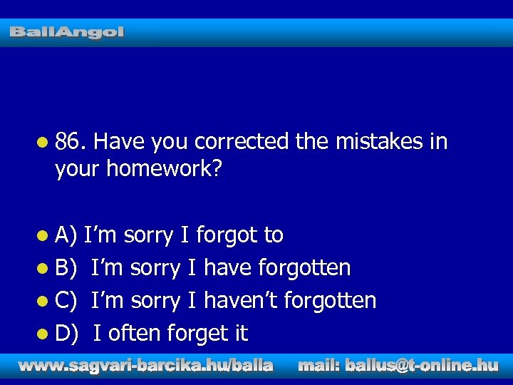l 86. Have you corrected the mistakes in your homework? l A) I’m sorry