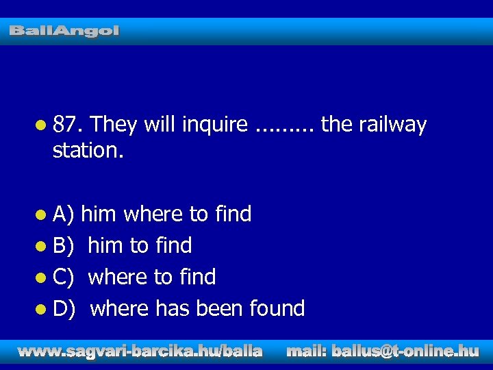 l 87. They will inquire. . the railway station. l A) him where to