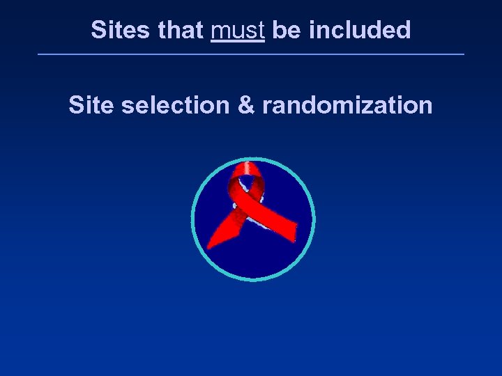 Sites that must be included Site selection & randomization 