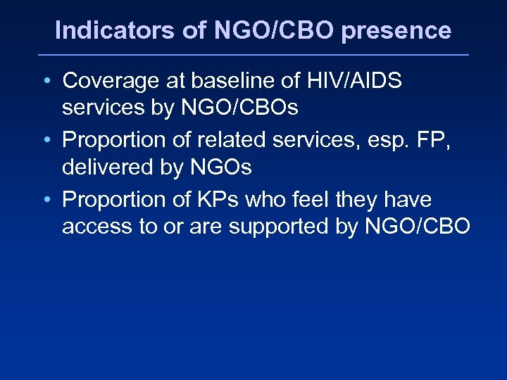 Indicators of NGO/CBO presence • Coverage at baseline of HIV/AIDS services by NGO/CBOs •