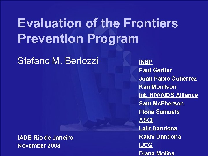 Evaluation of the Frontiers Prevention Program Stefano M. Bertozzi IADB Rio de Janeiro November