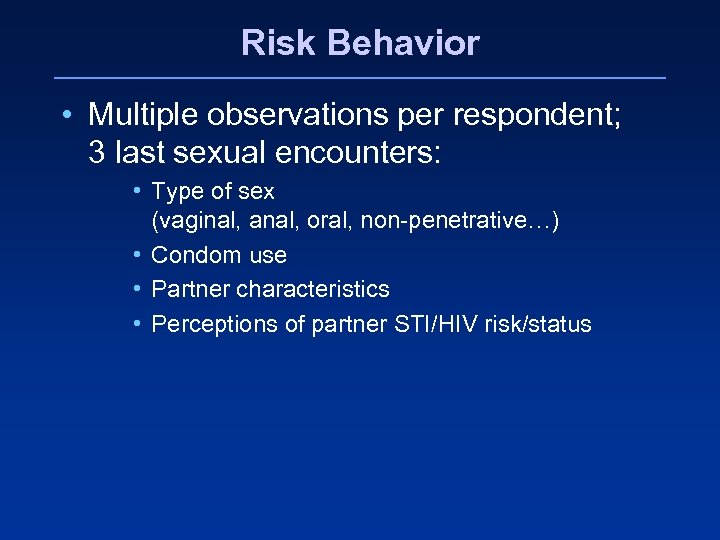 Risk Behavior • Multiple observations per respondent; 3 last sexual encounters: • Type of