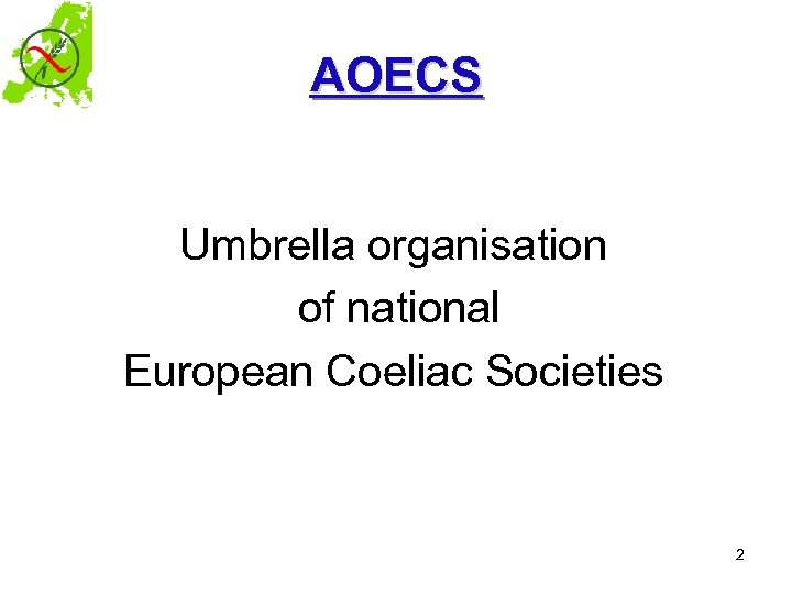 AOECS Umbrella organisation of national European Coeliac Societies 2 