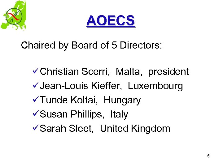 AOECS Chaired by Board of 5 Directors: üChristian Scerri, Malta, president üJean-Louis Kieffer, Luxembourg