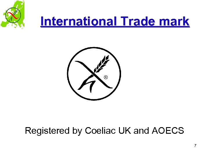 International Trade mark ® Registered by Coeliac UK and AOECS 7 