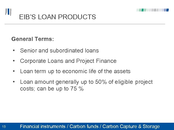 EIB’S LOAN PRODUCTS General Terms: • Senior and subordinated loans • Corporate Loans and