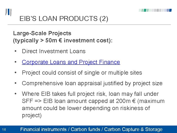 EIB’S LOAN PRODUCTS (2) Large-Scale Projects (typically > 50 m € investment cost): •