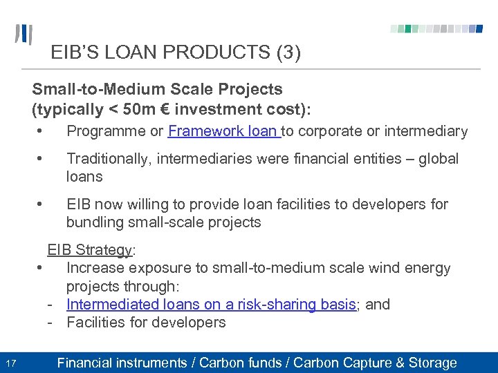 EIB’S LOAN PRODUCTS (3) Small-to-Medium Scale Projects (typically < 50 m € investment cost):