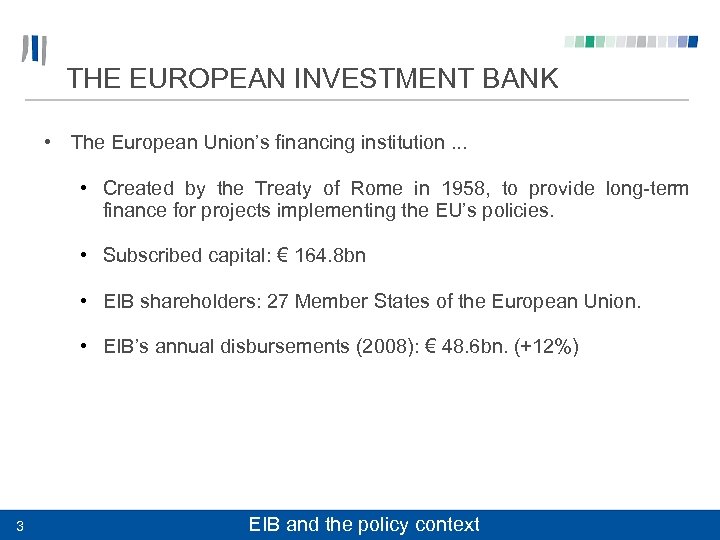 THE EUROPEAN INVESTMENT BANK • The European Union’s financing institution. . . • Created