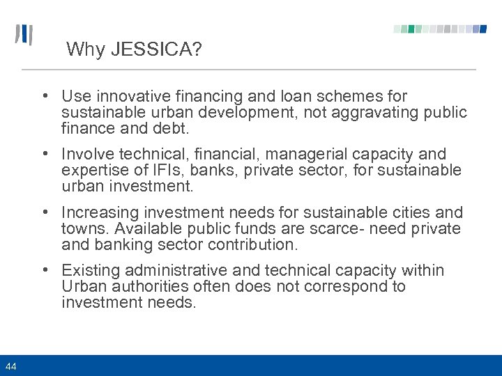 Why JESSICA? • Use innovative financing and loan schemes for sustainable urban development, not