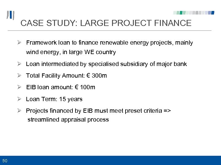 CASE STUDY: LARGE PROJECT FINANCE Ø Framework loan to finance renewable energy projects, mainly
