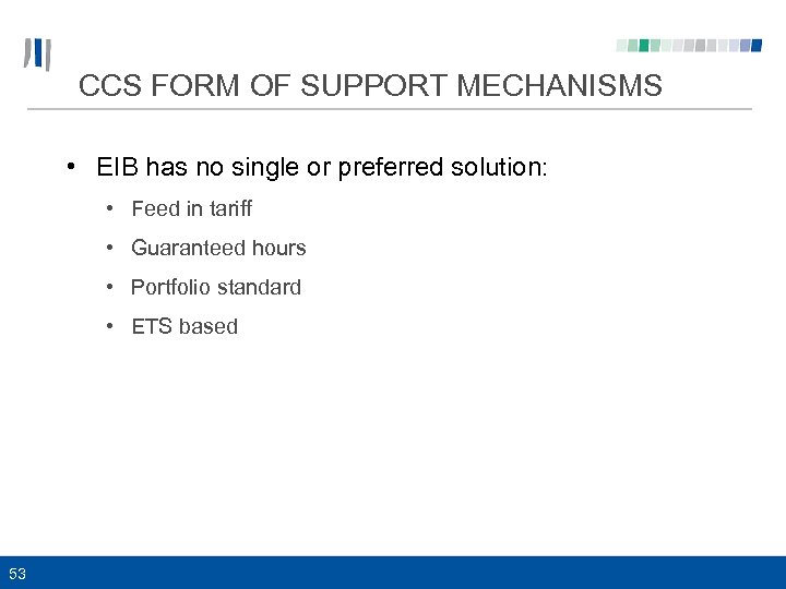 CCS FORM OF SUPPORT MECHANISMS • EIB has no single or preferred solution: •
