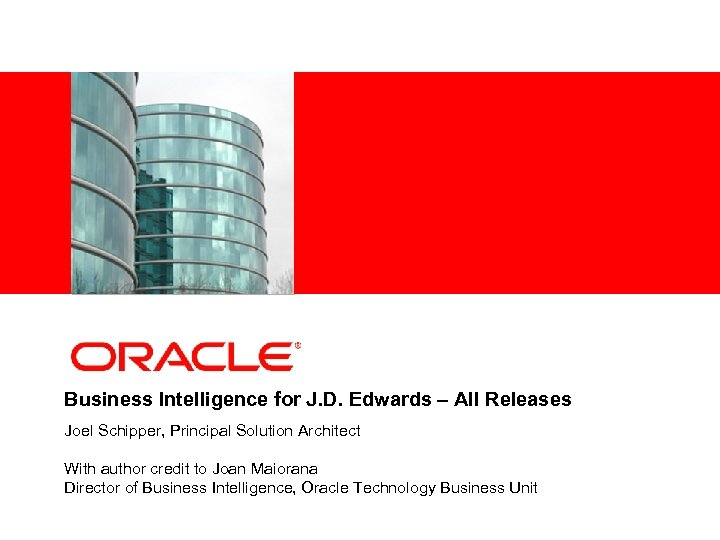 <Insert Picture Here> Business Intelligence for J. D. Edwards – All Releases Joel Schipper,