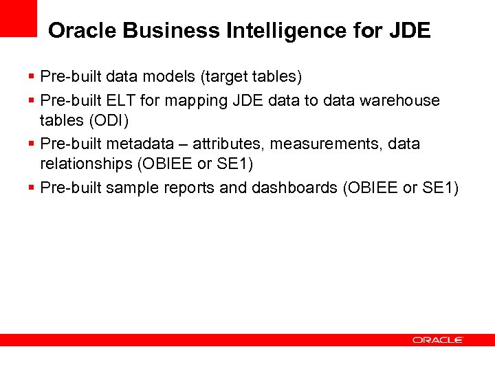 Oracle Business Intelligence for JDE § Pre-built data models (target tables) § Pre-built ELT