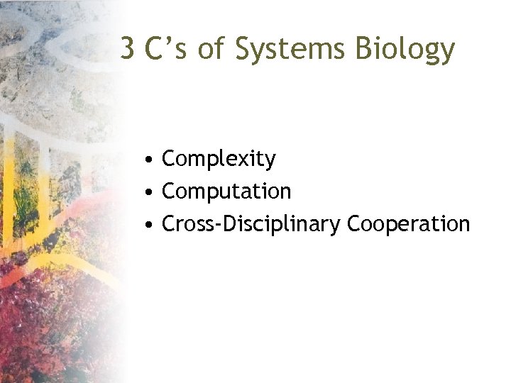 3 C’s of Systems Biology • Complexity • Computation • Cross-Disciplinary Cooperation 