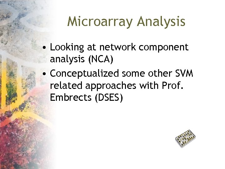 Microarray Analysis • Looking at network component analysis (NCA) • Conceptualized some other SVM