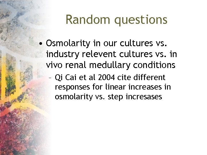 Random questions • Osmolarity in our cultures vs. industry relevent cultures vs. in vivo