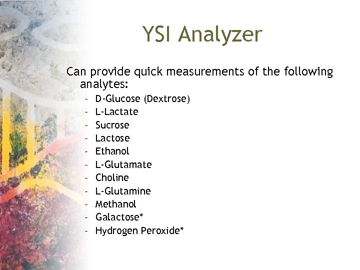 YSI Analyzer Can provide quick measurements of the following analytes: – – – D-Glucose