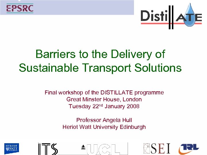 Barriers to the Delivery of Sustainable Transport Solutions Final workshop of the DISTILLATE programme