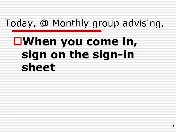 Today, @ Monthly group advising, o. When you come in, sign on the sign-in