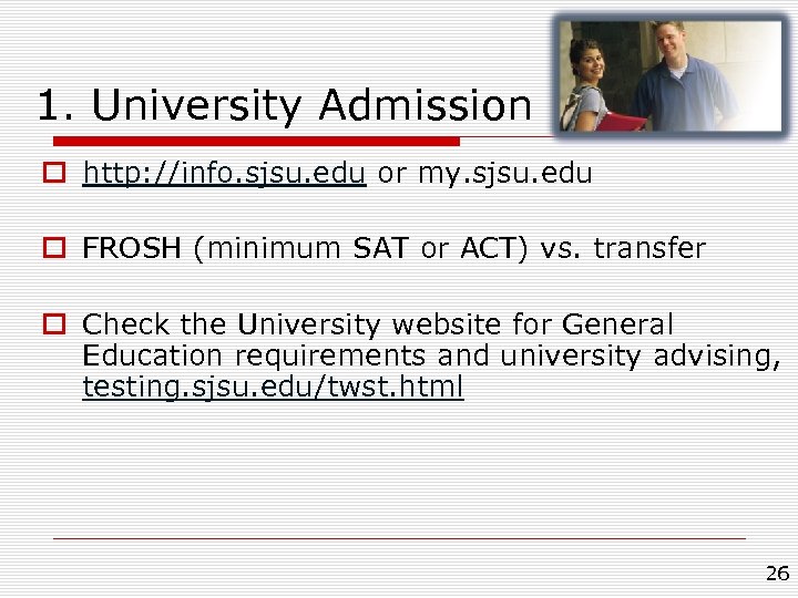 1. University Admission o http: //info. sjsu. edu or my. sjsu. edu o FROSH