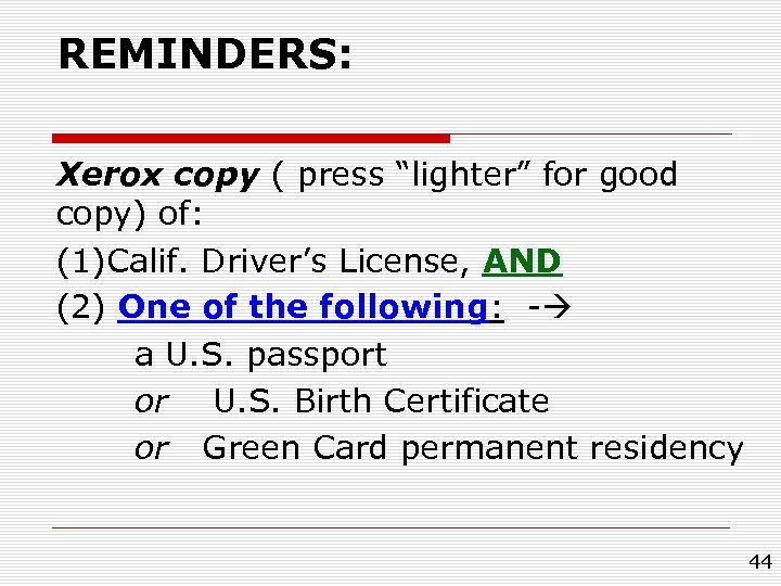 REMINDERS: Xerox copy ( press “lighter” for good copy) of: (1)Calif. Driver’s License, AND