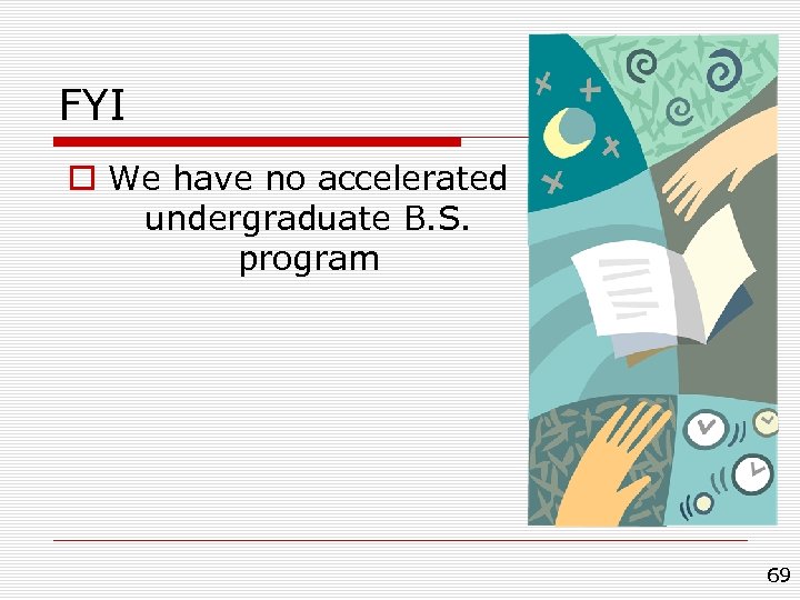 FYI o We have no accelerated undergraduate B. S. program 69 