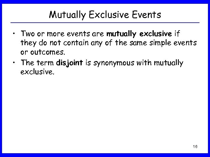 Mutually Exclusive Events • Two or more events are mutually exclusive if they do