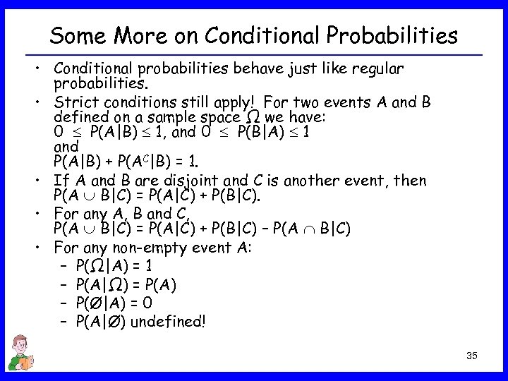 Some More on Conditional Probabilities • Conditional probabilities behave just like regular probabilities. •