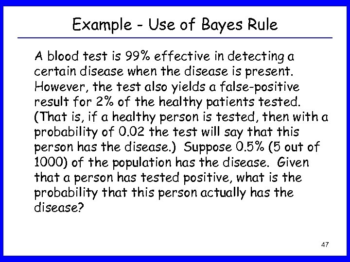 Example - Use of Bayes Rule A blood test is 99% effective in detecting