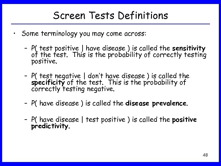 Screen Tests Definitions • Some terminology you may come across: – P( test positive