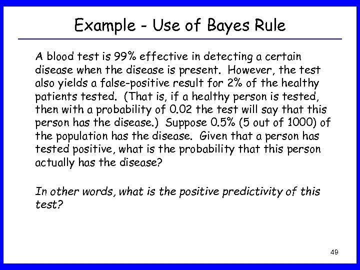 Example - Use of Bayes Rule A blood test is 99% effective in detecting