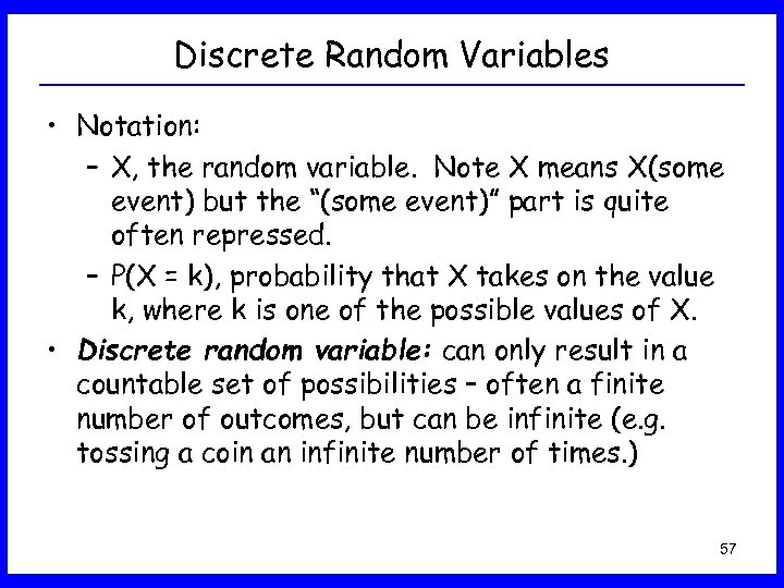 Discrete Random Variables • Notation: – X, the random variable. Note X means X(some