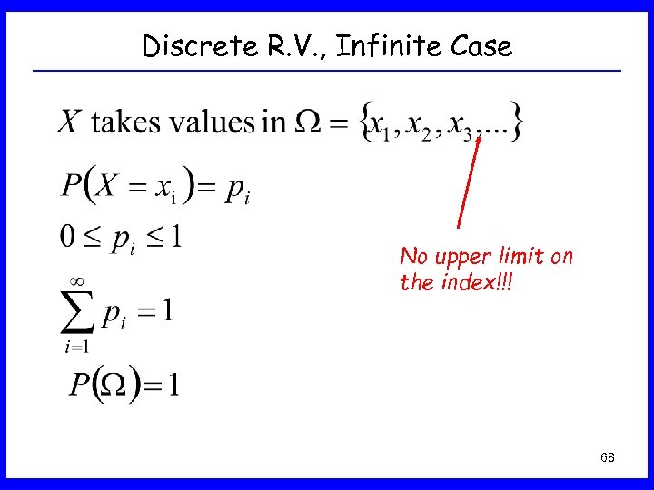 Discrete R. V. , Infinite Case No upper limit on the index!!! 68 